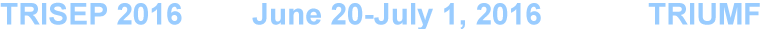 TRISEP 2016 June 20-July 1, 2016 Perimeter Institute, Waterloo, ON TRISEP 2016 June 20-July 1, 2016 Perimeter Institute, Waterloo, ON